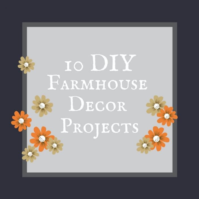 10 DIY Farmhouse Decor Projects to Beautify Your Home