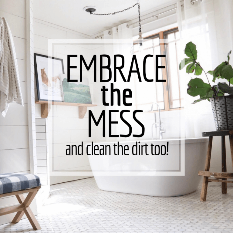 Embrace the Mess and Clean the Dirt Too